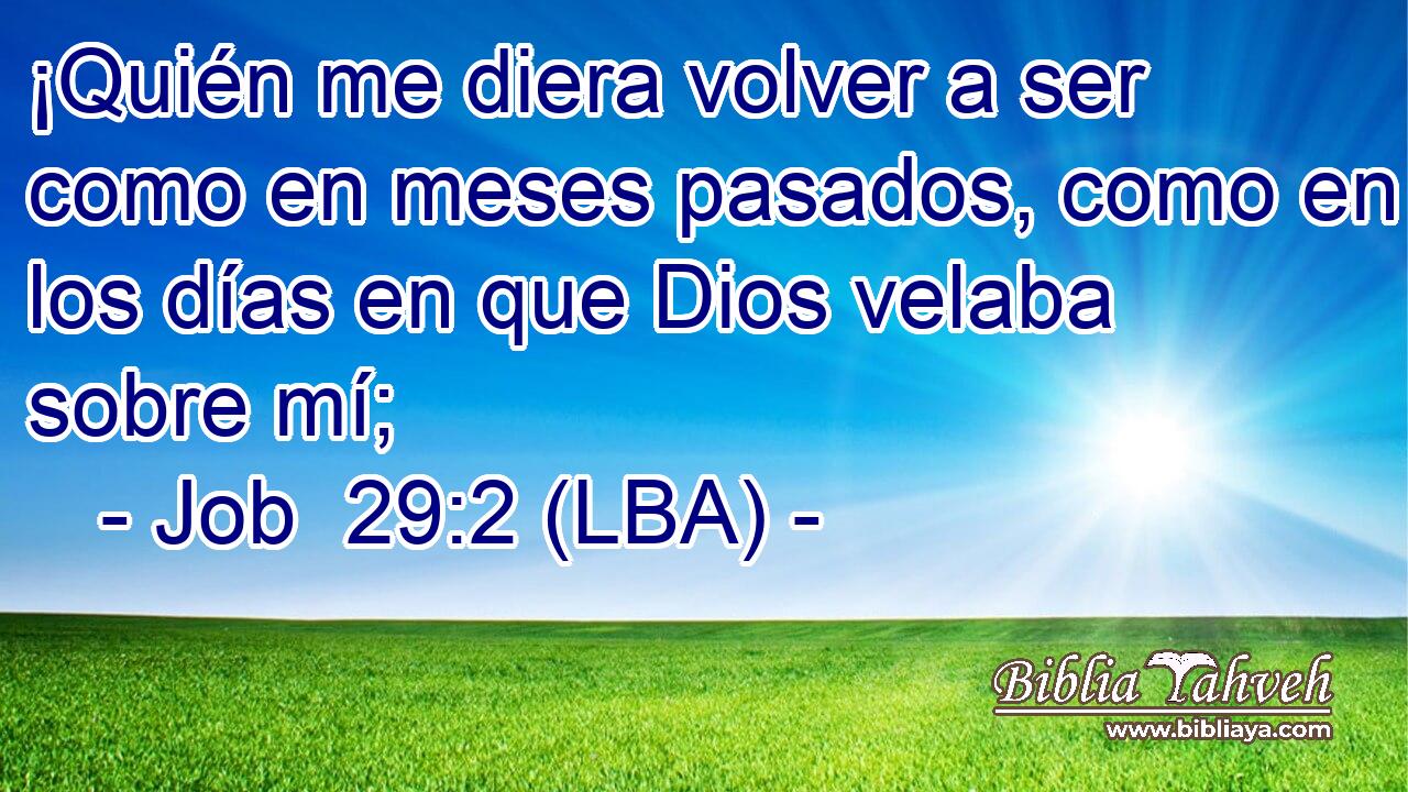 ¡Quién me diera volver a ser como en meses pasados, como en los días en que Dios velaba sobre mí;