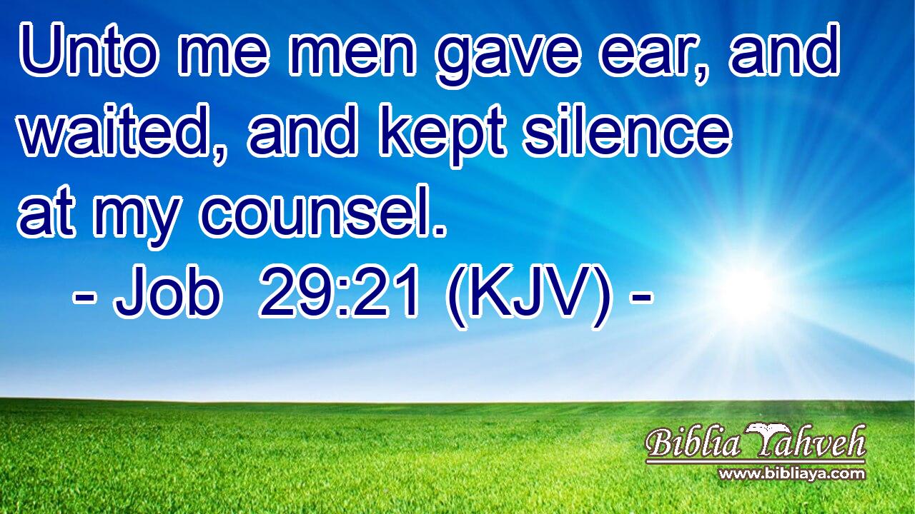 Unto me men gave ear, and waited, and kept silence at my counsel.