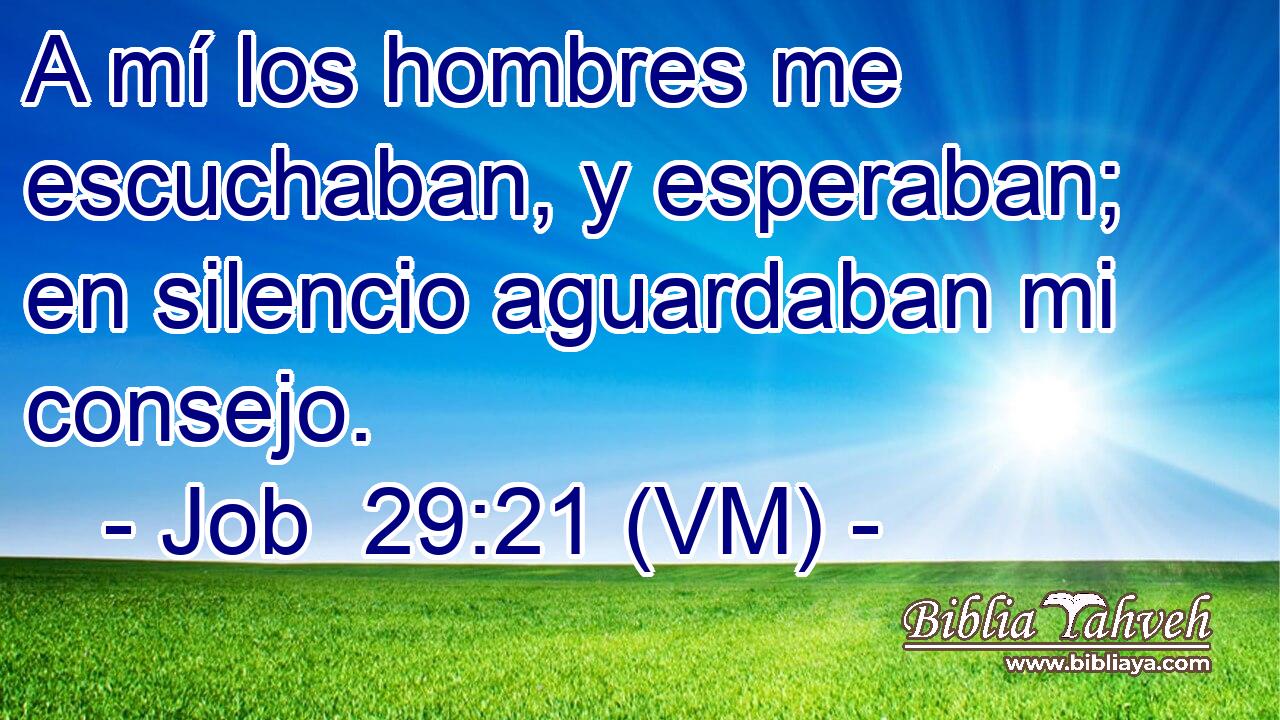  A mí los hombres me escuchaban, y esperaban; en silencio aguardaban mi consejo. 