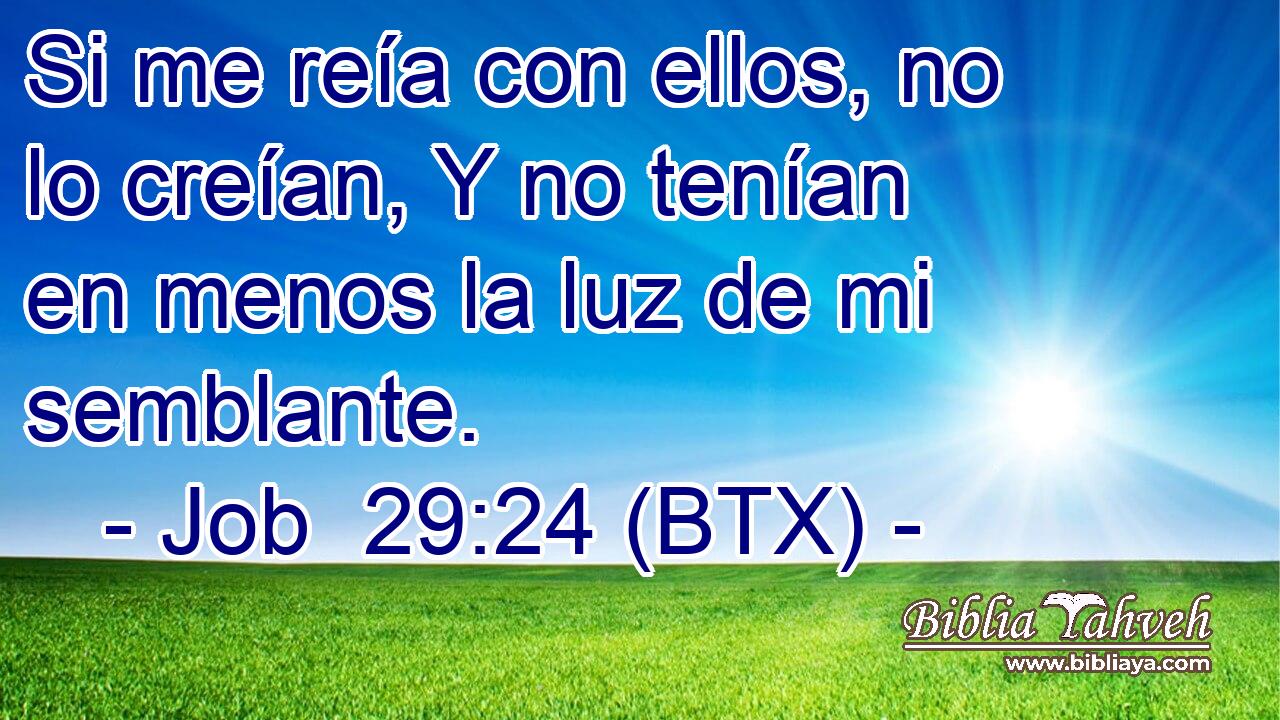 Si me reía con ellos, no lo creían, Y no tenían en menos la luz de mi semblante.