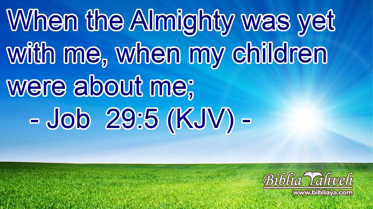 When the Almighty was yet with me, when my children were about me;