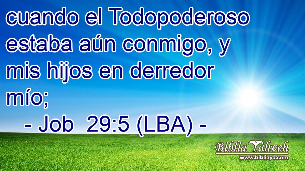 cuando el Todopoderoso estaba aún conmigo, y mis hijos en derredor mío;