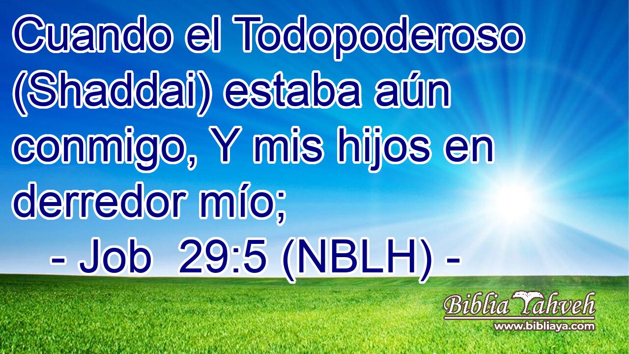  Cuando el Todopoderoso (Shaddai) estaba aún conmigo, Y mis hijos en derredor mío; 