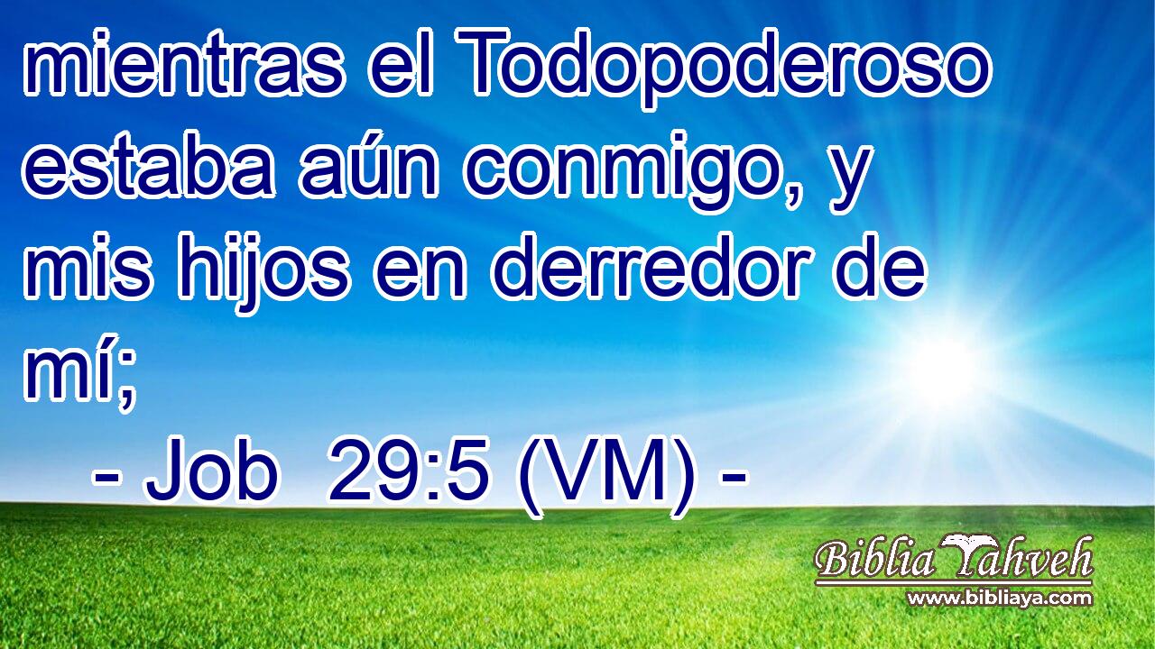  mientras el Todopoderoso estaba aún conmigo, y mis hijos en derredor de mí; 