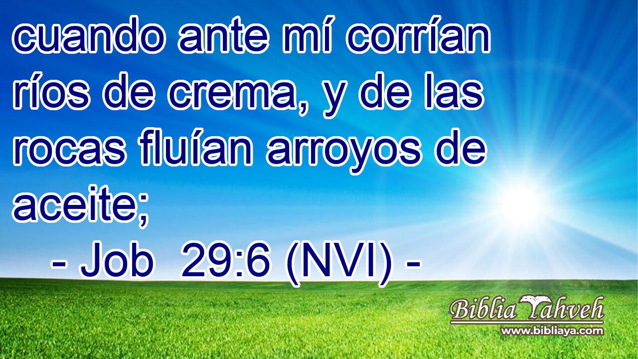  cuando ante mí corrían ríos de crema, y de las rocas fluían arroyos de aceite; 