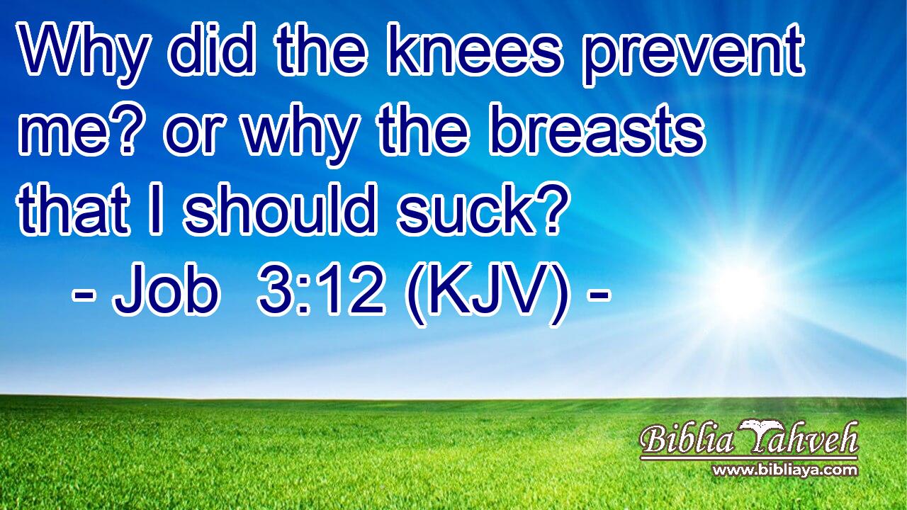 Why did the knees prevent me? or why the breasts that I should suck?
