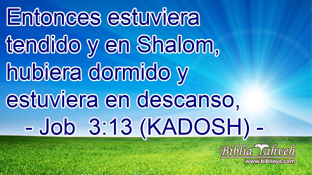  Entonces estuviera tendido y en Shalom, hubiera dormido y estuviera en descanso, 