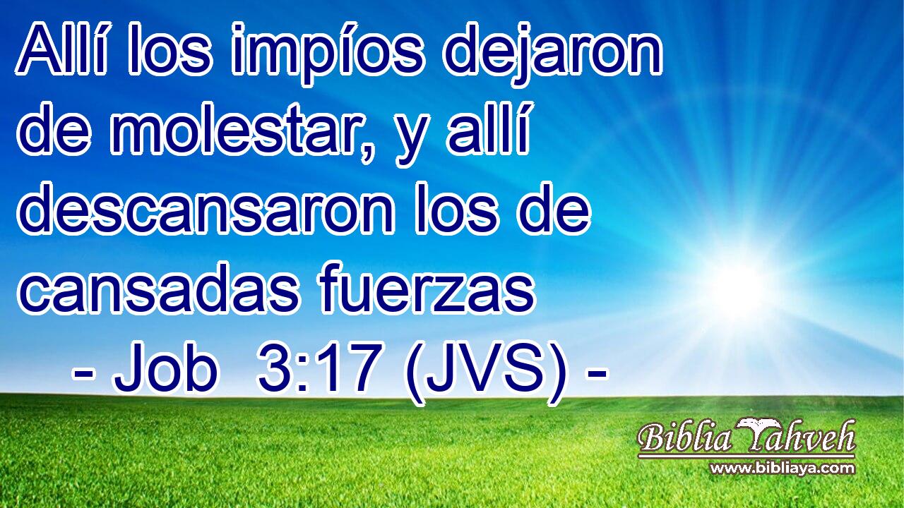 Allí los impíos dejaron de molestar, y allí descansaron los de cansadas fuerzas