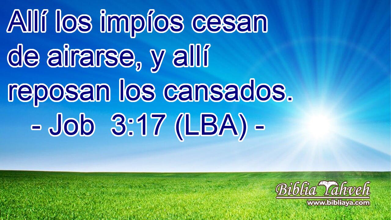 Allí los impíos cesan de airarse, y allí reposan los cansados.