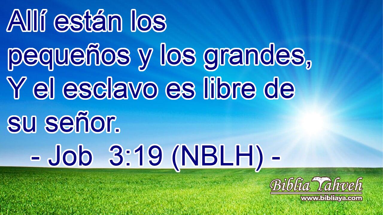  Allí están los pequeños y los grandes, Y el esclavo es libre de su señor. 