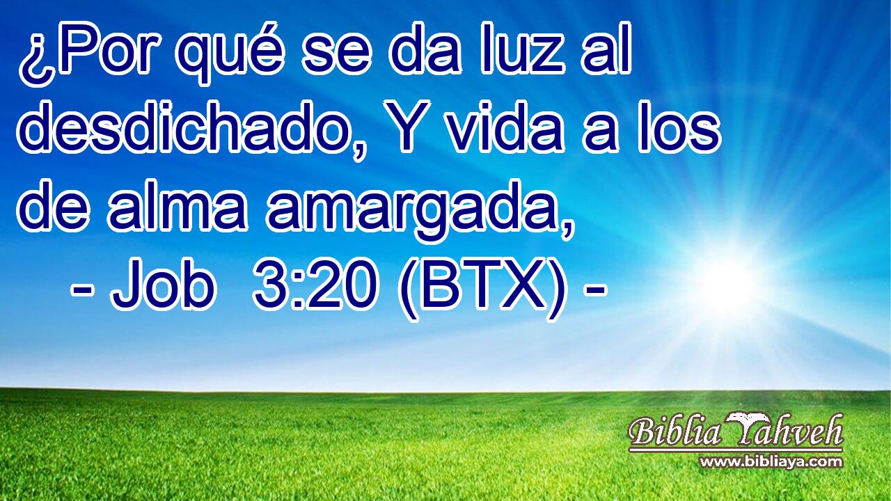 ¿Por qué se da luz al desdichado, Y vida a los de alma amargada,