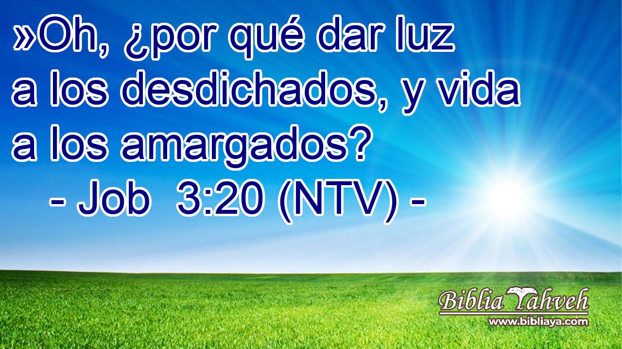»Oh, ¿por qué dar luz a los desdichados, y vida a los amargados?