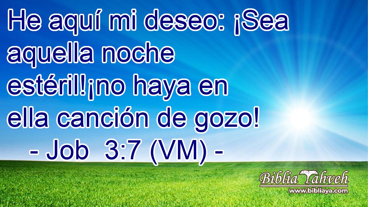  He aquí mi deseo: ¡Sea aquella noche estéril!¡no haya en ella canción de gozo! 