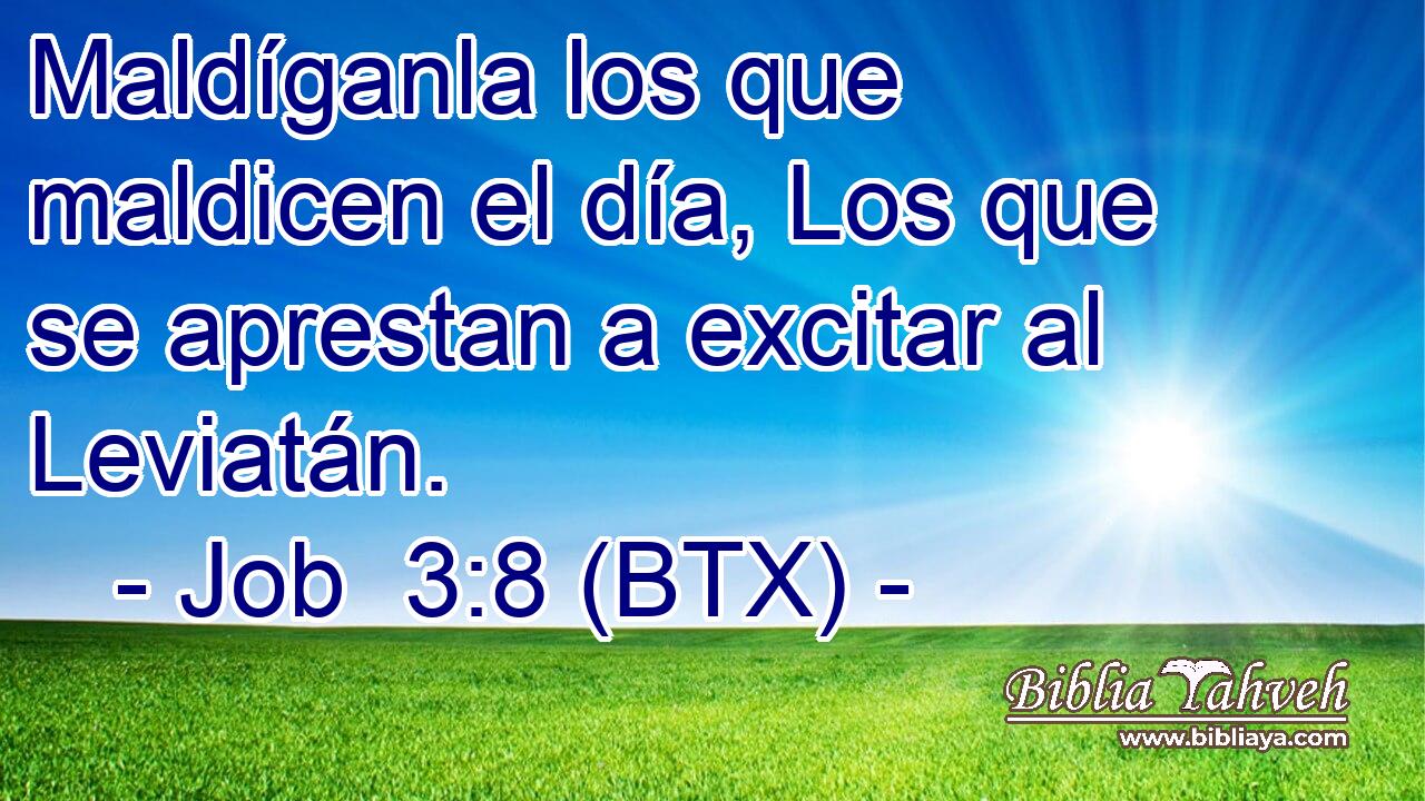 Maldíganla los que maldicen el día, Los que se aprestan a excitar al Leviatán.