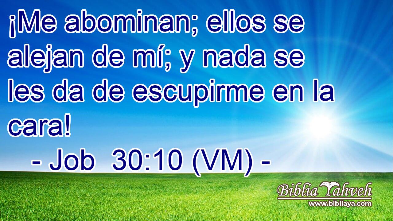  ¡Me abominan; ellos se alejan de mí; y nada se les da de escupirme en la cara! 