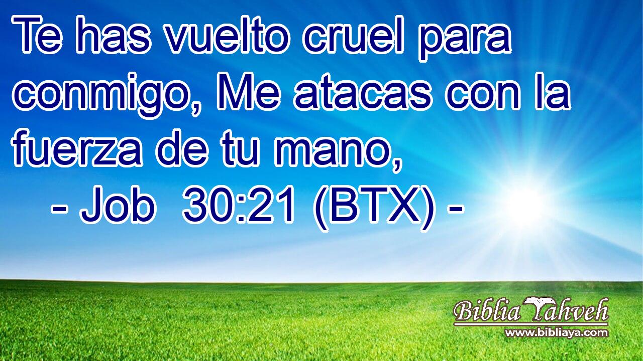 Te has vuelto cruel para conmigo, Me atacas con la fuerza de tu mano,