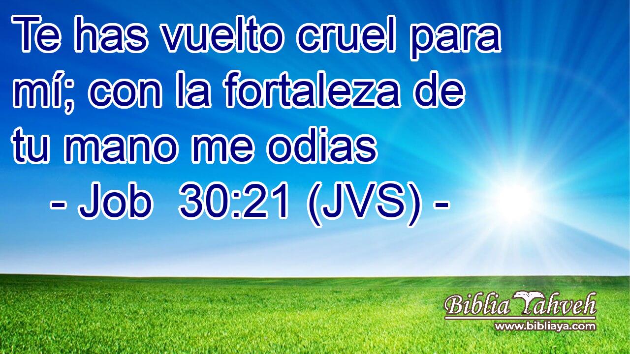 Te has vuelto cruel para mí; con la fortaleza de tu mano me odias