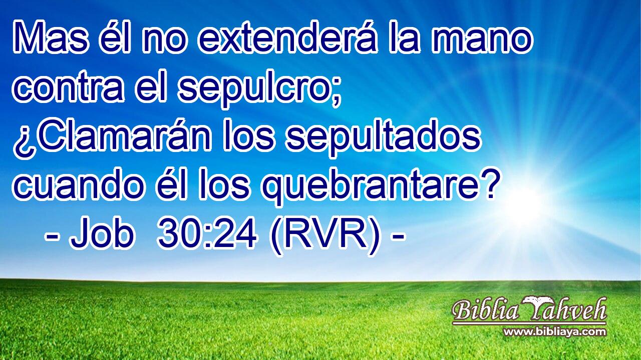Mas él no extenderá la mano contra el sepulcro; ¿Clamarán los sepultados cuando él los quebrantare?