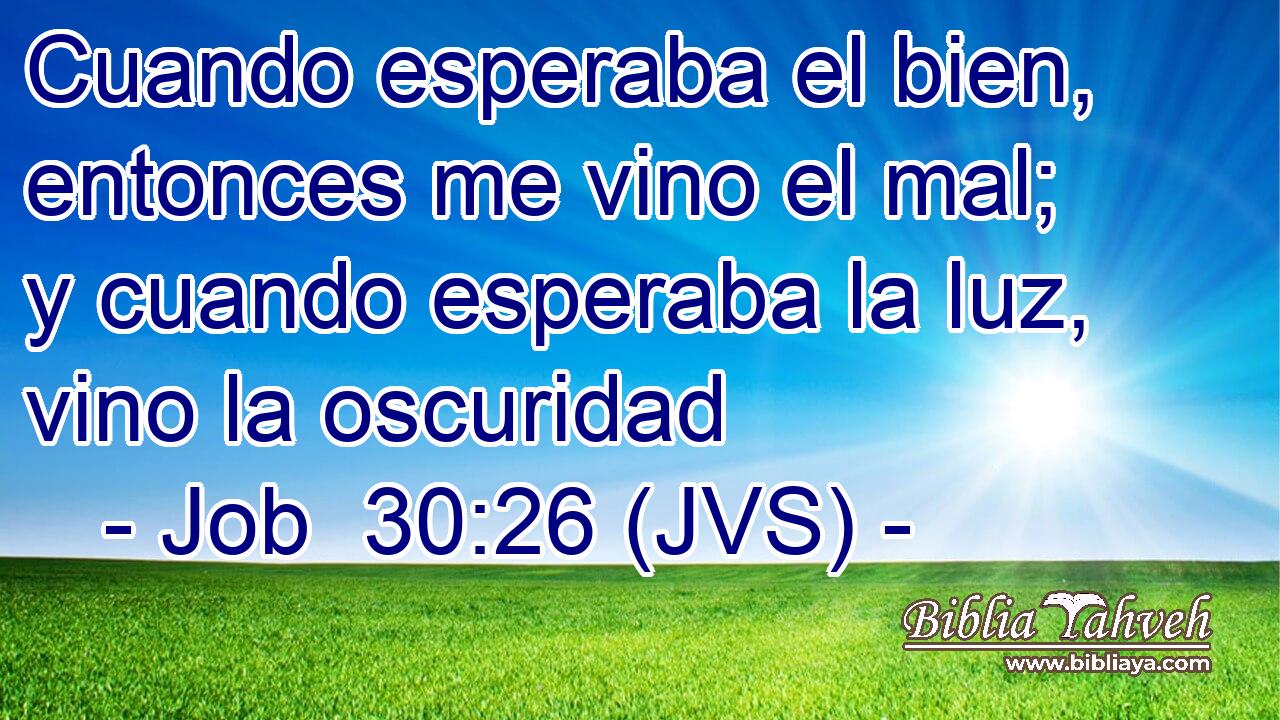 Cuando esperaba el bien, entonces me vino el mal; y cuando esperaba la luz, vino la oscuridad