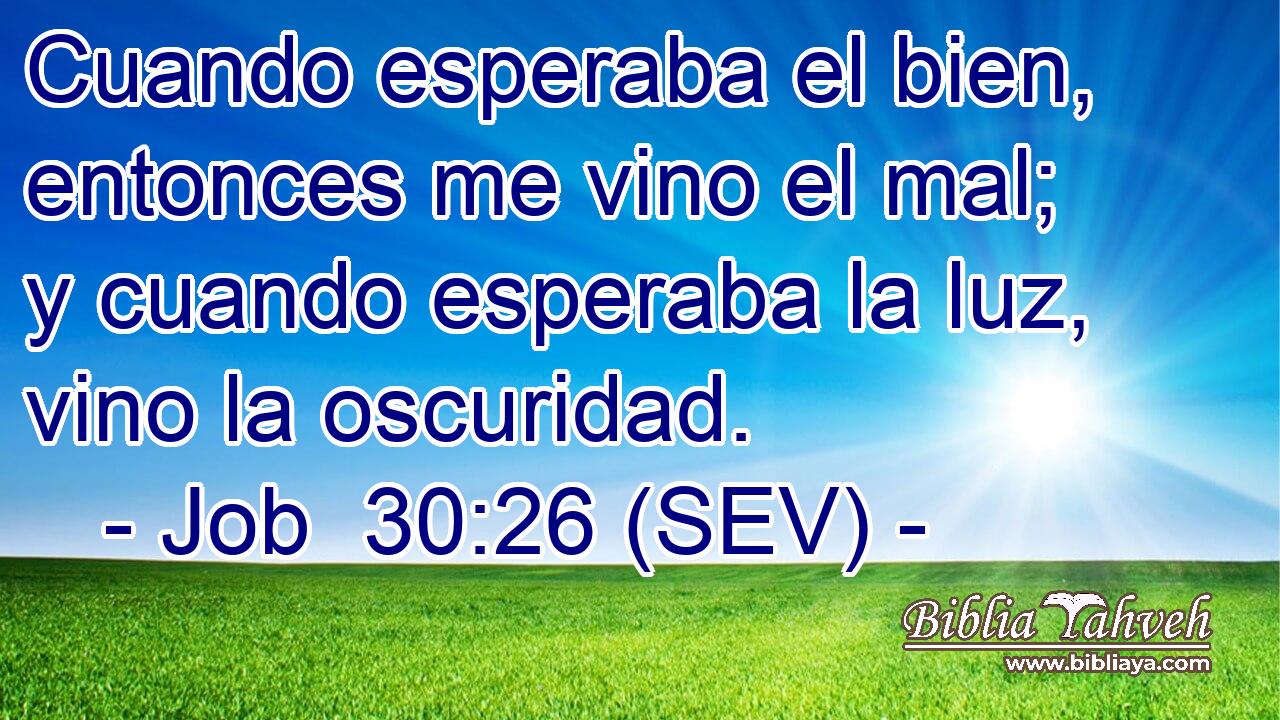 Cuando esperaba el bien, entonces me vino el mal; y cuando esperaba la luz, vino la oscuridad.