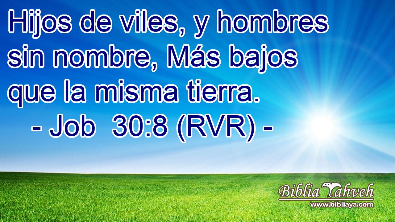 Hijos de viles, y hombres sin nombre, Más bajos que la misma tierra.