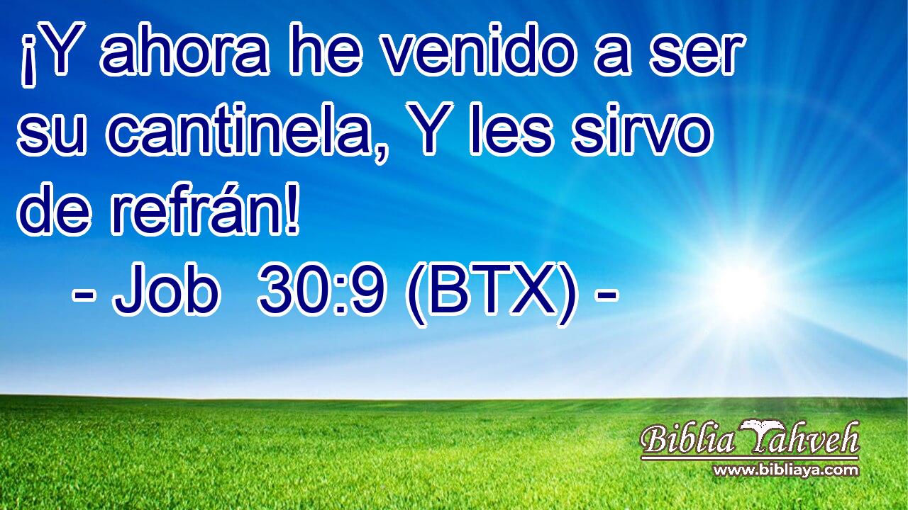 ¡Y ahora he venido a ser su cantinela, Y les sirvo de refrán!