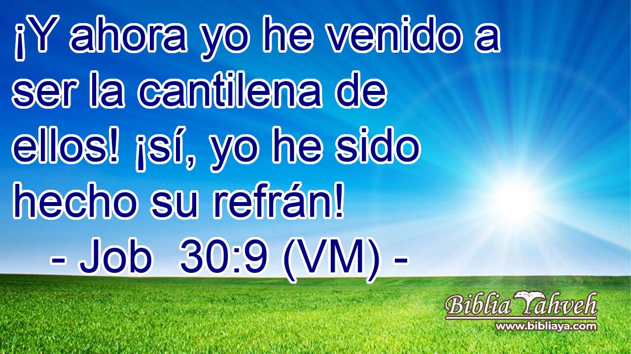  ¡Y ahora yo he venido a ser la cantilena de ellos! ¡sí, yo he sido hecho su refrán! 
