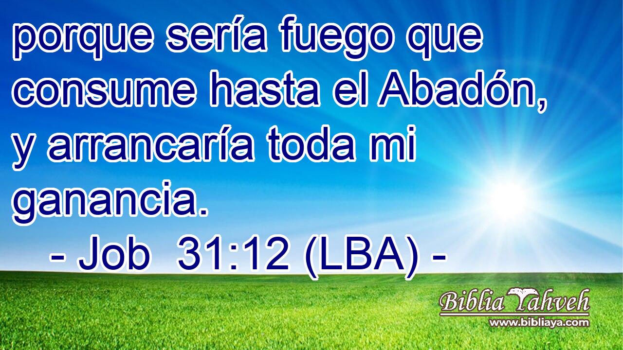 porque sería fuego que consume hasta el Abadón, y arrancaría toda mi ganancia.