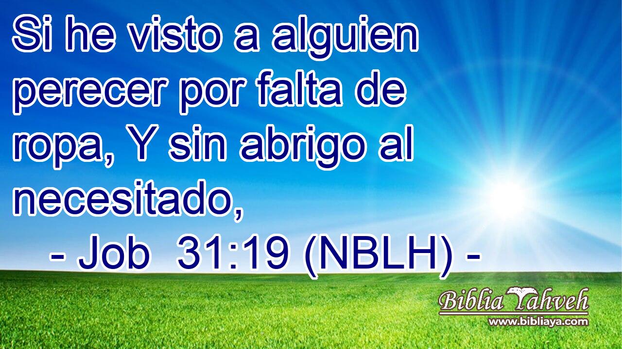  Si he visto a alguien perecer por falta de ropa, Y sin abrigo al necesitado, 