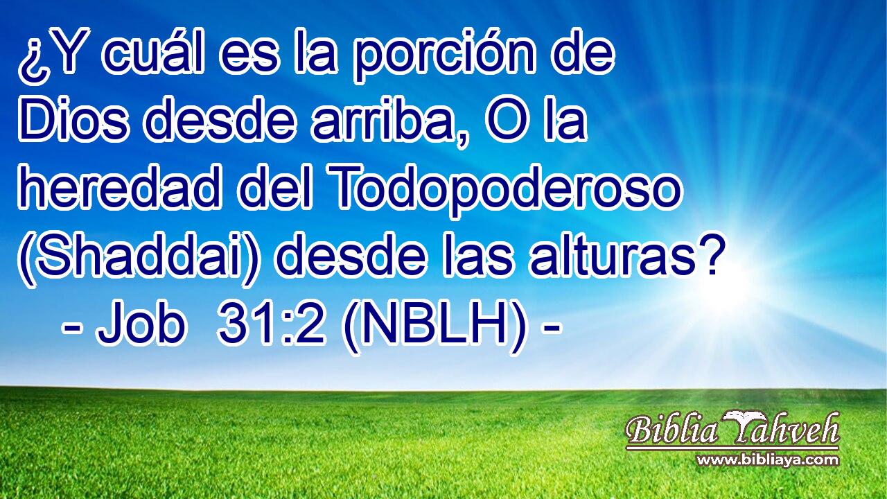  ¿Y cuál es la porción de Dios desde arriba, O la heredad del Todopoderoso (Shaddai) desde las alturas? 