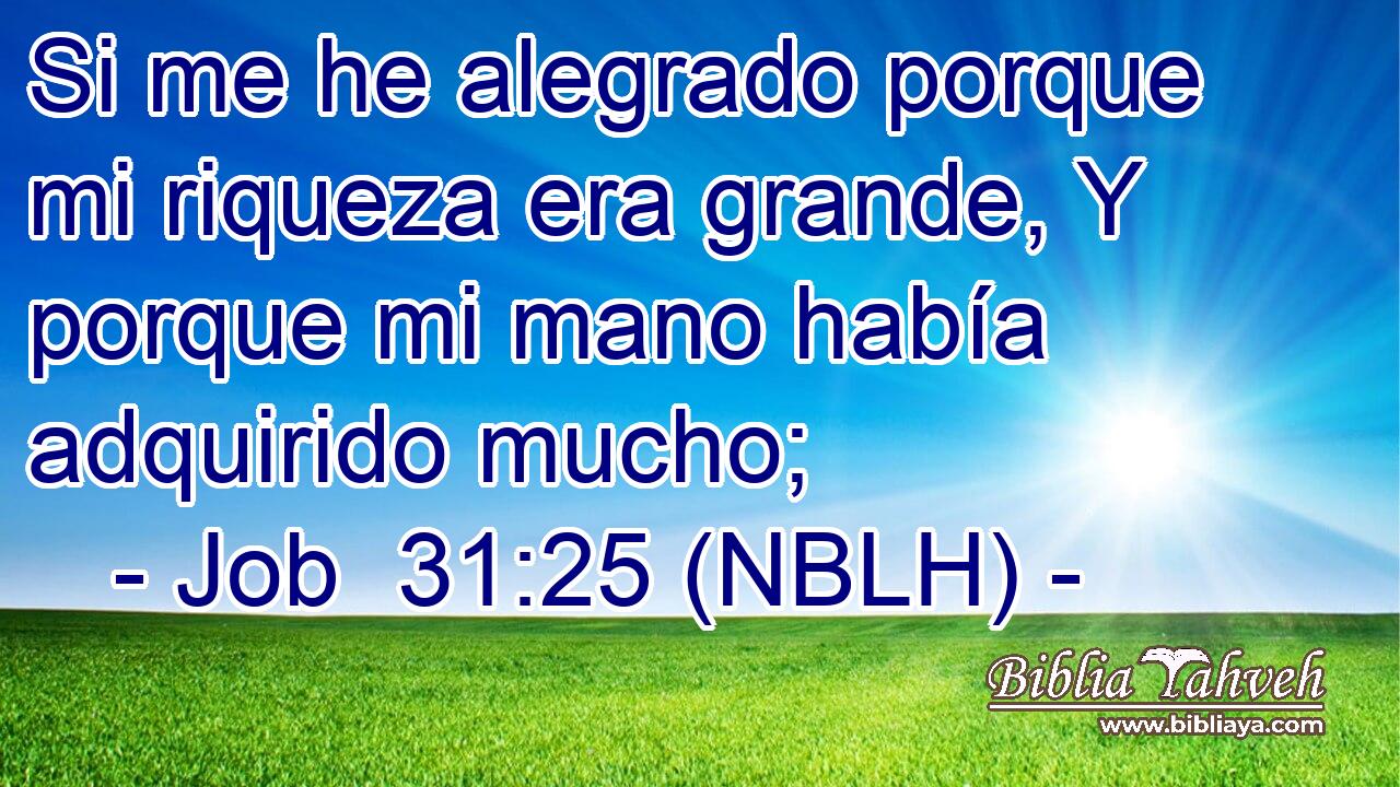  Si me he alegrado porque mi riqueza era grande, Y porque mi mano había adquirido mucho; 