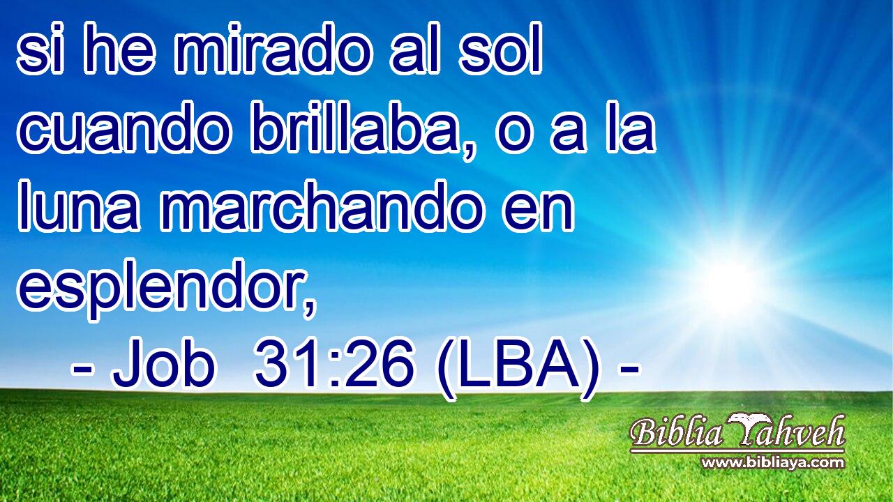 si he mirado al sol cuando brillaba, o a la luna marchando en esplendor,