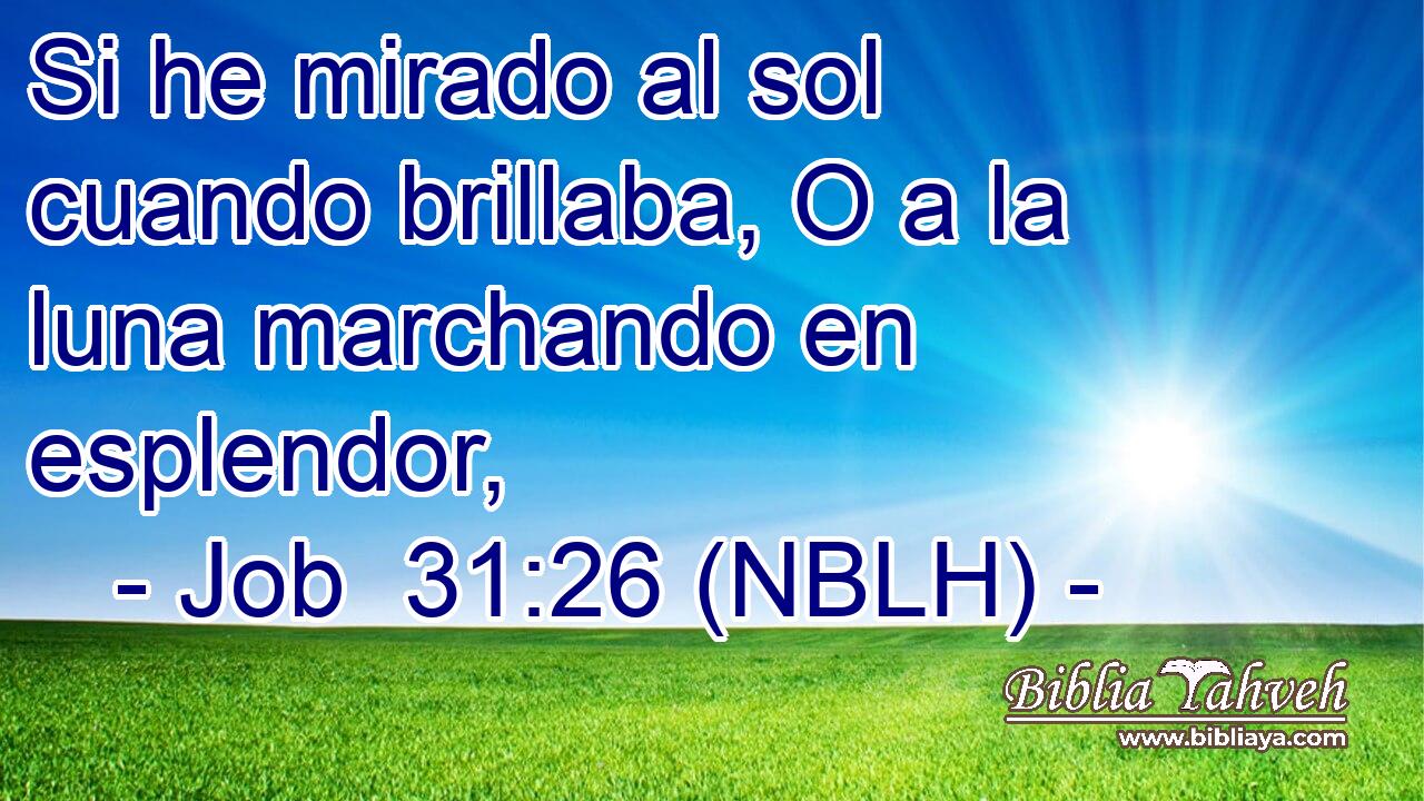  Si he mirado al sol cuando brillaba, O a la luna marchando en esplendor, 