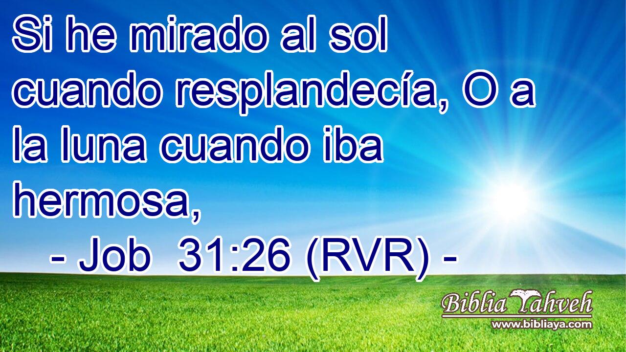 Si he mirado al sol cuando resplandecía, O a la luna cuando iba hermosa,