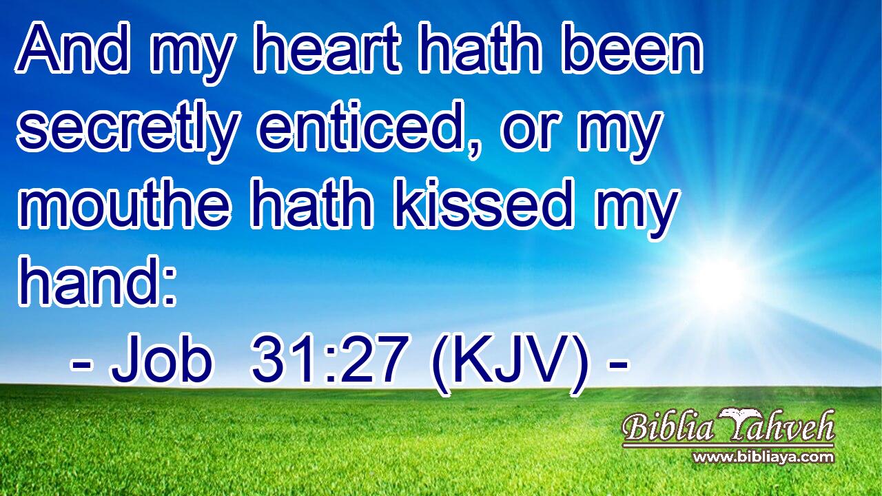 And my heart hath been secretly enticed, or my mouthe hath kissed my hand: