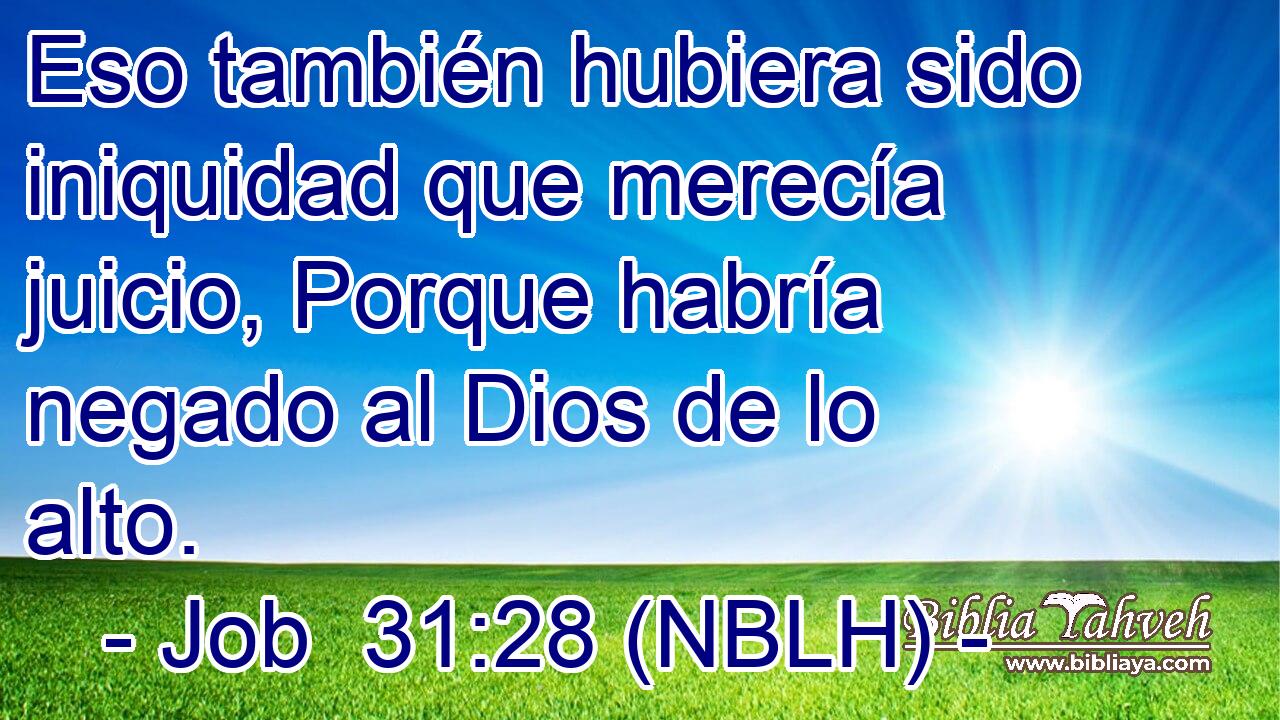  Eso también hubiera sido iniquidad que merecía juicio, Porque habría negado al Dios de lo alto. 