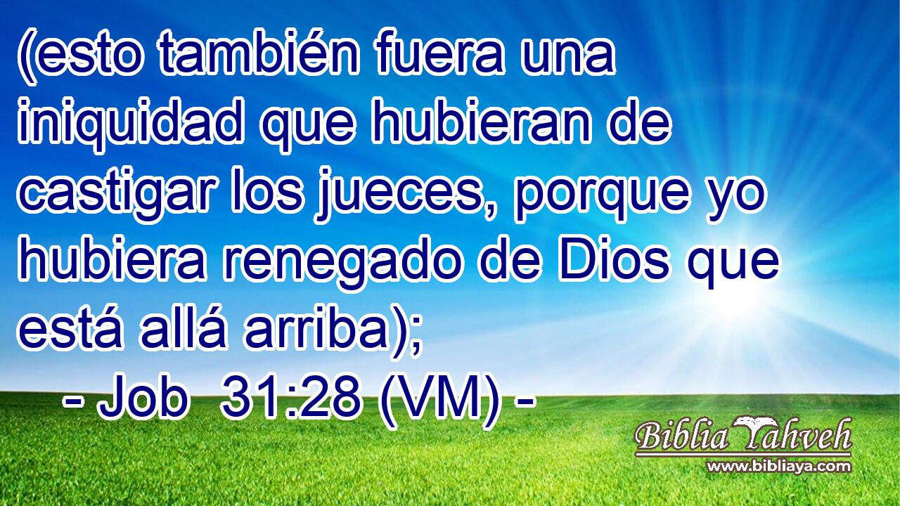  (esto también fuera una iniquidad que hubieran de castigar los jueces, porque yo hubiera renegado de Dios que está allá arriba); 