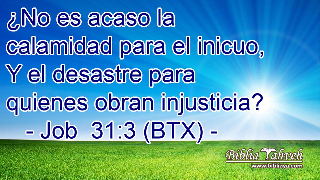 ¿No es acaso la calamidad para el inicuo, Y el desastre para quienes obran injusticia?