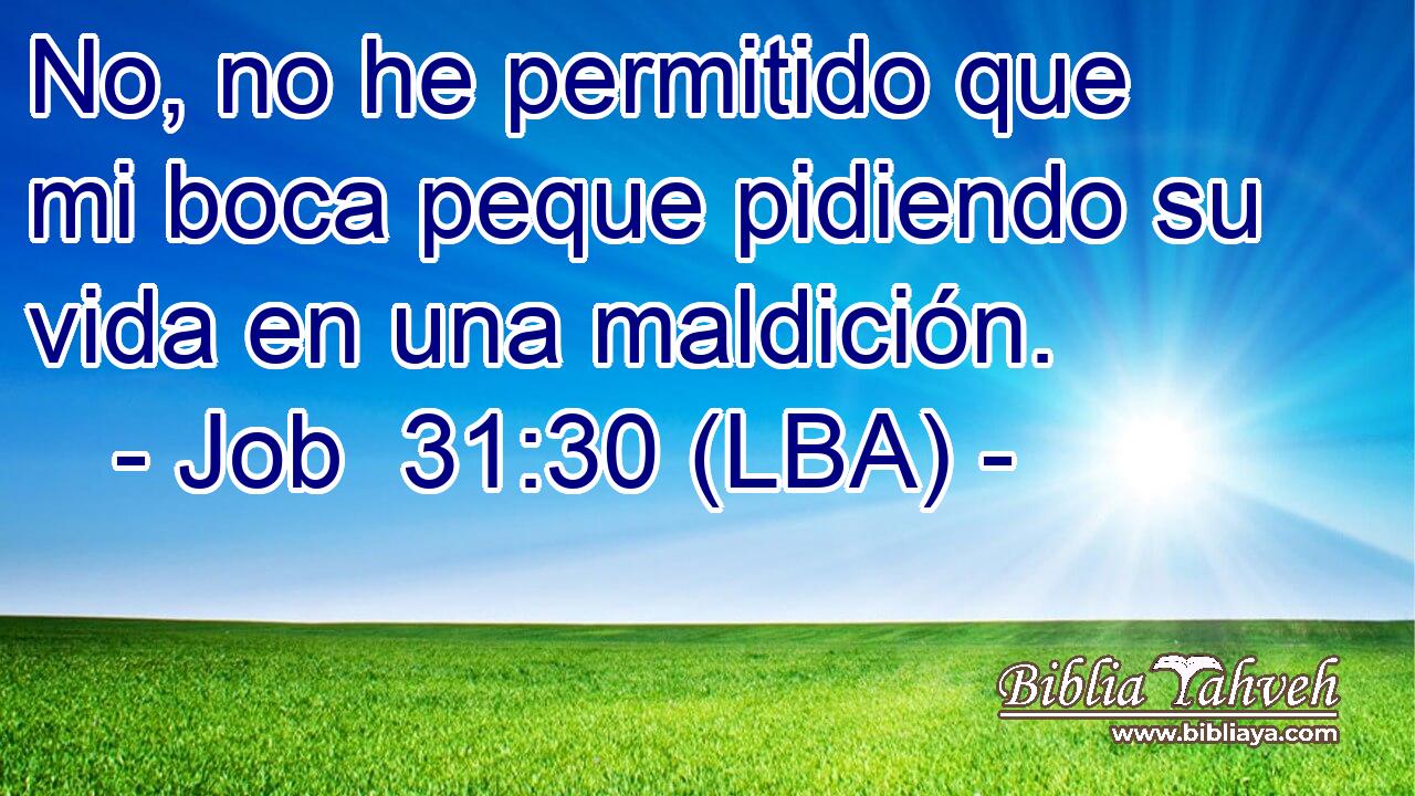 No, no he permitido que mi boca peque pidiendo su vida en una maldición.