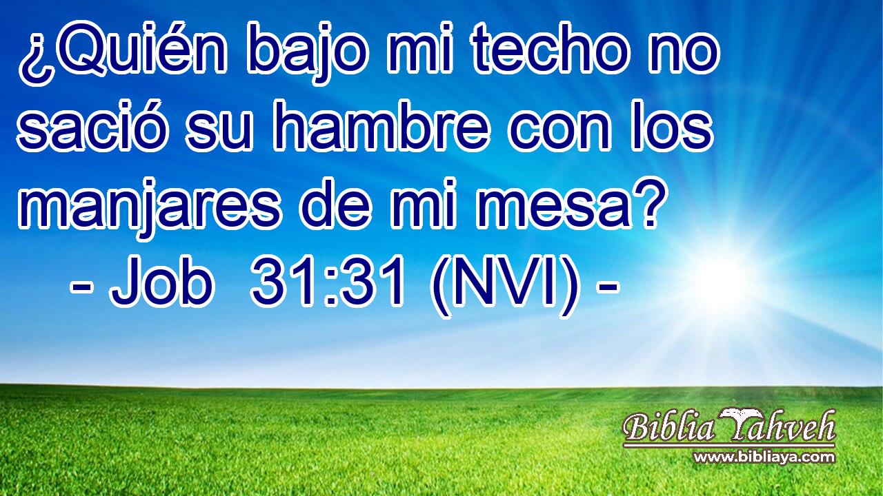  ¿Quién bajo mi techo no sació su hambre con los manjares de mi mesa? 