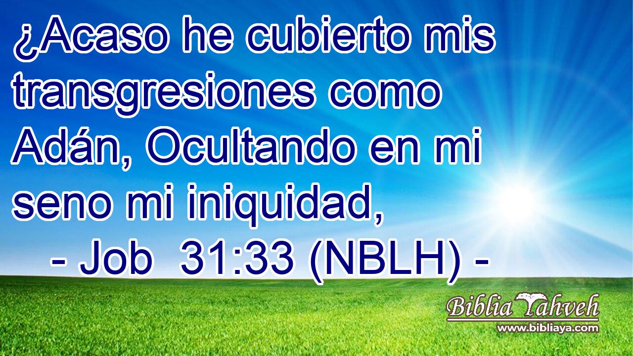  ¿Acaso he cubierto mis transgresiones como Adán, Ocultando en mi seno mi iniquidad, 