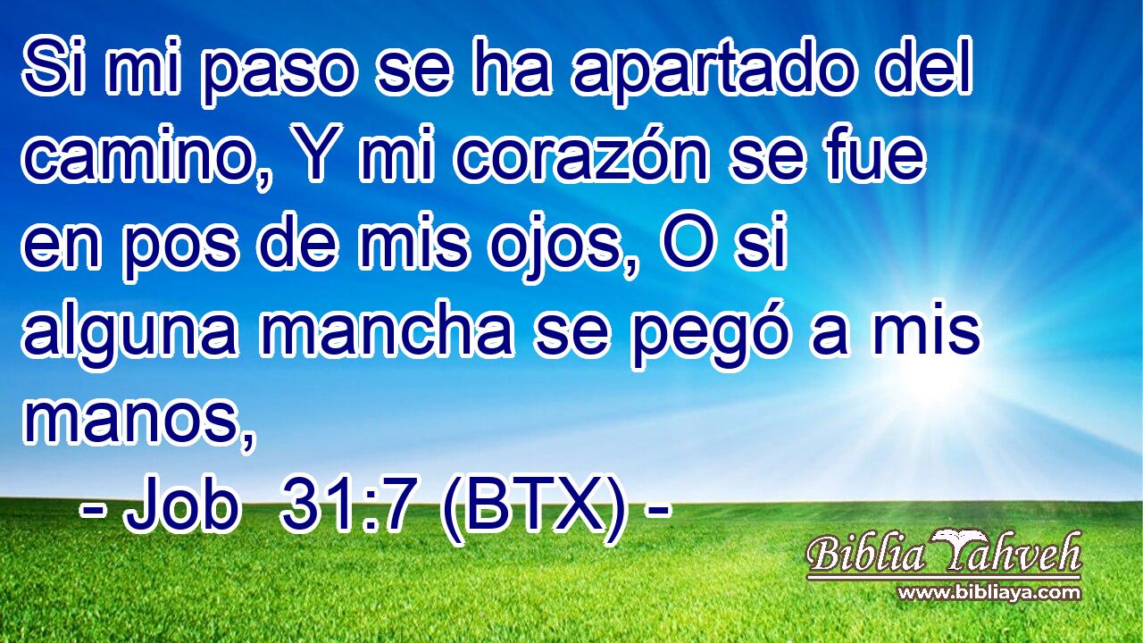 Si mi paso se ha apartado del camino, Y mi corazón se fue en pos de mis ojos, O si alguna mancha se pegó a mis manos,