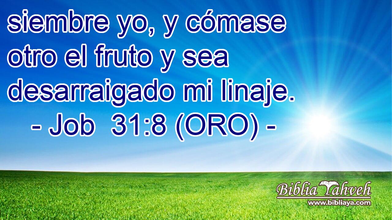  siembre yo, y cómase otro el fruto y sea desarraigado mi linaje. 