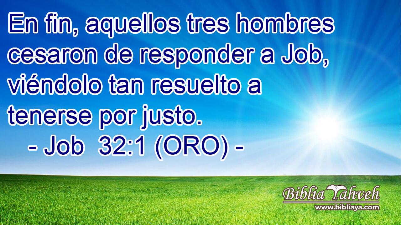  En fin, aquellos tres hombres cesaron de responder a Job, viéndolo tan resuelto a tenerse por justo. 