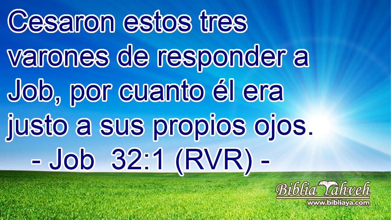 Cesaron estos tres varones de responder a Job, por cuanto él era justo a sus propios ojos.