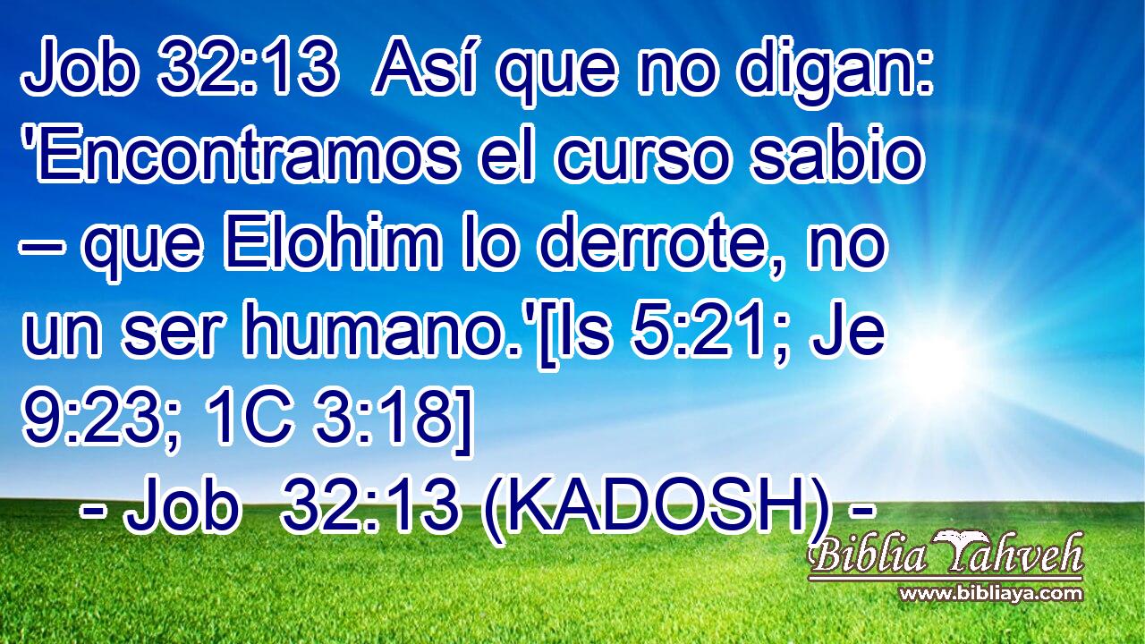  Así que no digan: 'Encontramos el curso sabio – que Elohim lo derrote, no un ser humano.'[Is 5:21; Je 9:23; 1C 3:18] 