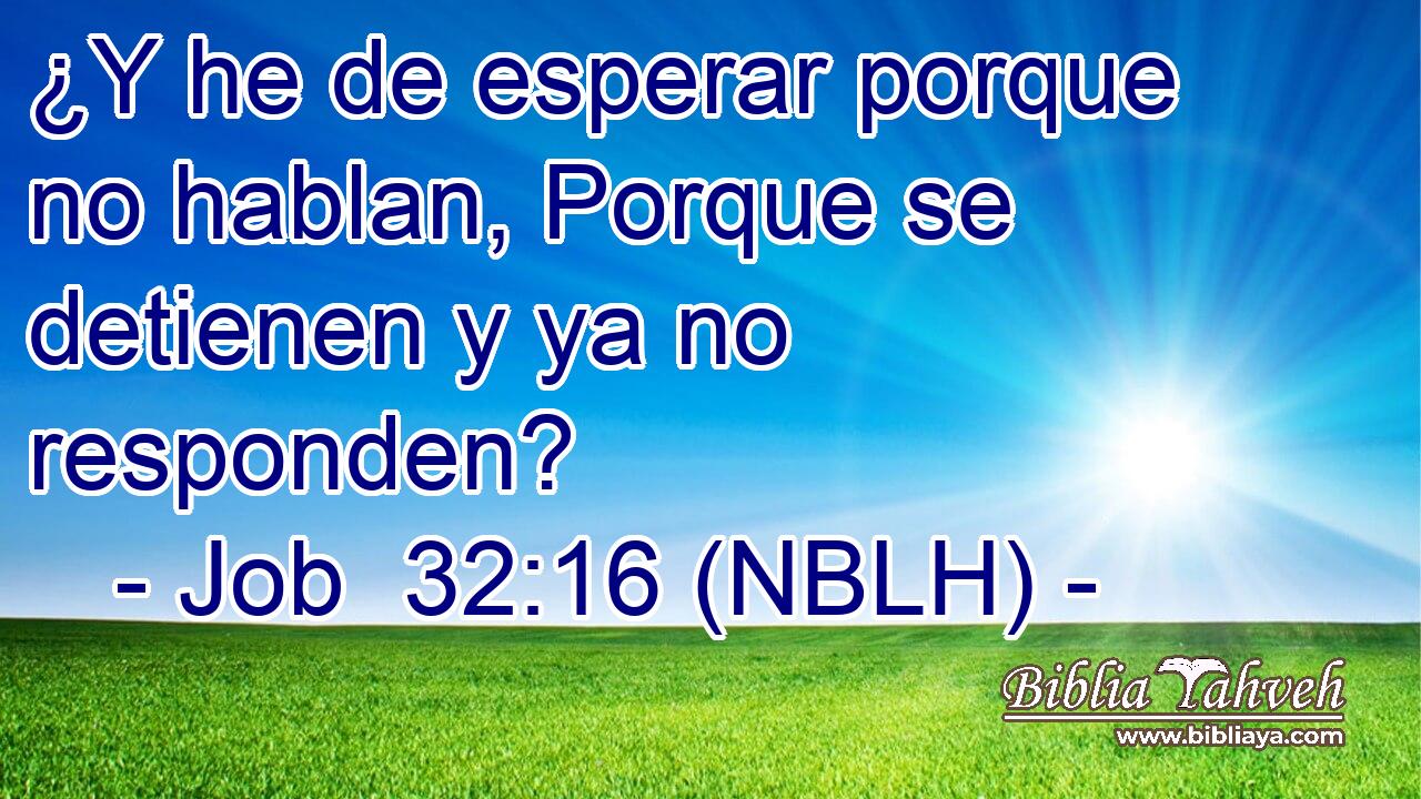  ¿Y he de esperar porque no hablan, Porque se detienen y ya no responden? 