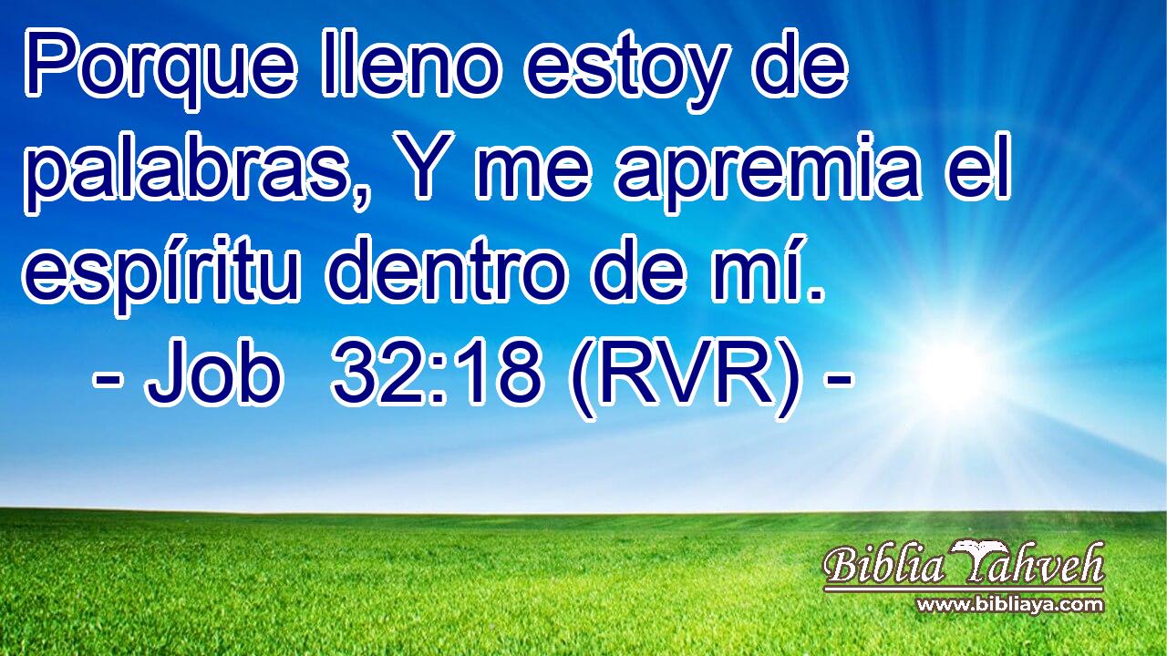 Porque lleno estoy de palabras, Y me apremia el espíritu dentro de mí.