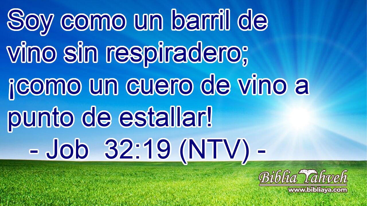 Soy como un barril de vino sin respiradero; ¡como un cuero de vino a punto de estallar!