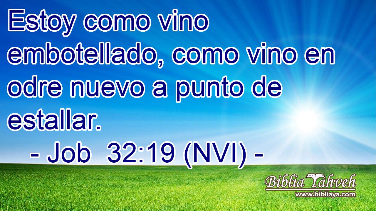  Estoy como vino embotellado, como vino en odre nuevo a punto de estallar. 